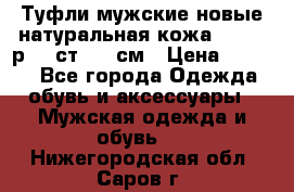 Туфли мужские новые натуральная кожа Arnegi р.44 ст. 30 см › Цена ­ 1 300 - Все города Одежда, обувь и аксессуары » Мужская одежда и обувь   . Нижегородская обл.,Саров г.